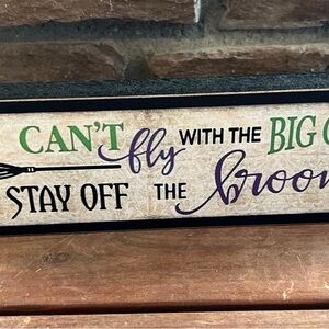 Sign - If You Can’t Fly with the Big Girls Stay Off the Broom